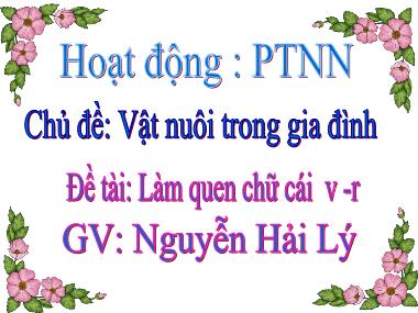 Bài giảng Mầm non Lớp Lá - Chủ đề: Vật nuôi trong gia đình - Đề tài: Làm quen chữ cái v, r - Nguyễn Hải Lý