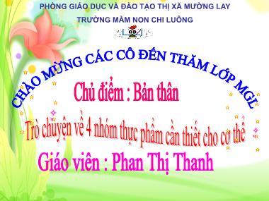 Bài giảng Mầm non Lớp Lá - Chủ điểm: Bản thân - Trò chuyện về 4 nhóm thực phẩm cần thiết cho cơ thể - Phan Thị Thanh