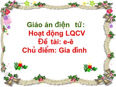 Bài giảng Mầm non Lớp Lá - Chủ điểm: Gia đình - Đề tài: E, ê