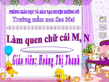 Bài giảng Mầm non Lớp Lá - Đề tài: Làm quen chữ cái M, N - Hoàng Thị Thanh