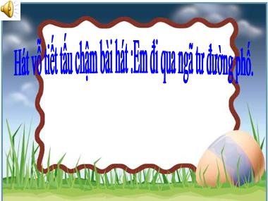 Bài giảng Mầm non Lớp Lá - Hoạt động âm nhạc - Hát vỗ tiết tấu chậm bài hát Em đi qua ngã tư đường phố