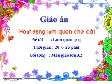 Bài giảng Mầm non Lớp Lá - Hoạt động làm quen chữ cái - Đề tài: Làm quen chữ cái p, q