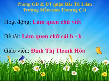 Bài giảng Mầm non Lớp Lá - Hoạt động: Làm quen chữ viết - Đề tài: Làm quen chữ cái h, k - Đinh Thị Thanh Hòa