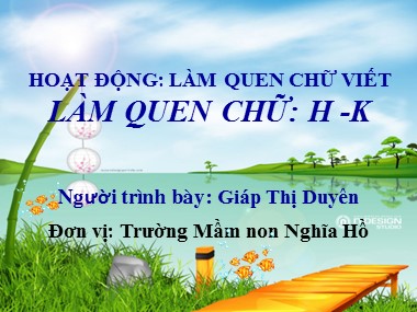 Bài giảng Mầm non Lớp Lá - Hoạt động làm quen chữ viết - Làm quen chữ cái H, K - Giáp Thị Duyên