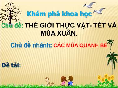 Bài giảng Mầm non Lớp Lá - Khám phá khoa học - Chủ đề: Thế giới thực vật. Tết và mùa xuân - Chủ đề nhánh: Các mùa quanh bé