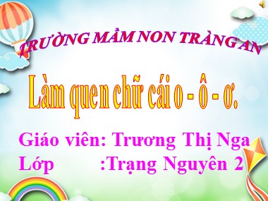 Bài giảng Mầm non Lớp Lá - Làm quen chữ cái o, ô, ơ - Trương Thị Nga