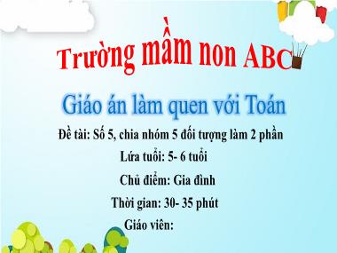 Bài giảng Mầm non Lớp Lá - Làm quen với Toán - Chủ điểm: Gia đình - Đề tài: Số 5, chia nhóm 5 đối tượng làm 2 phần