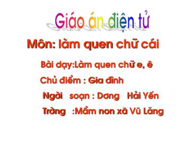 Bài giảng Mầm non Lớp Lá - Môn: Làm quen chữ cái - Chủ điểm: Gia đình - Làm quen chữ cái E, Ê - Dương Hải Yến