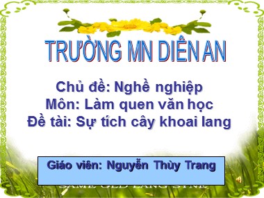 Bài giảng Mầm non Lớp Lá - Môn: Làm quen văn học - Chủ đề: Nghề nghiệp - Đề tài: Sự tích cây khoai lang - Nguyễn Thùy Trang