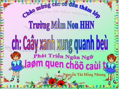 Bài giảng Mầm non Lớp Lá - Phát triển ngôn ngữ - Chủ đề: Cây xanh xung quanh bé - Làm quen chữ cái T - Nguyễn Thị Hồng Nhung
