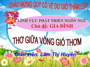 Bài giảng Mầm non Lớp Lá - Phát triển ngôn ngữ - Chủ đề: Gia đình - Thơ: Giữa vòng gió thơm - Lâm Thị Huyền