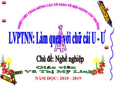 Bài giảng Mầm non Lớp Lá - Phát triển ngôn ngữ - Chủ đề: Nghề nghiệp - Làm quen với chữ cái u, ư - Vũ Thị Mỹ Linh