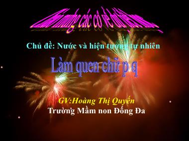 Bài giảng Mầm non Lớp Lá - Phát triển ngôn ngữ - Chủ đề: Nước và hiện tượng tự nhiên - Làm quen chữ p, q - Hoàng Thị Quyến