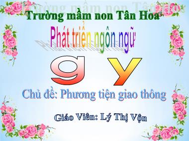 Bài giảng Mầm non Lớp Lá - Phát triển ngôn ngữ - Chủ đề: Phương tiện giao thông - Chữ cái g, y - Lý Thị Vộn