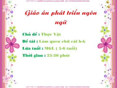 Bài giảng Mầm non Lớp Lá - Phát triển ngôn ngữ - Chủ đề: Thực vật - Đề tài: Làm quen chữ cái h, k