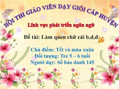 Bài giảng Mầm non Lớp Lá - Phát triển ngôn ngữ - Chủ điểm: Tết và mùa xuân - Đề tài: Làm quen chữ cái B, D, Đ