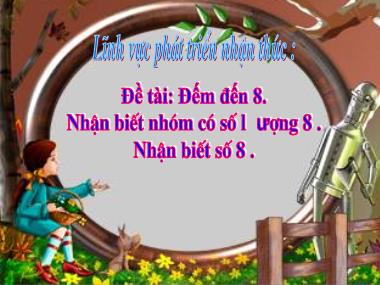 Bài giảng Mầm non Lớp Lá - Phát triển nhận thức - Đề tài: Đếm đến 8. Nhận biết nhóm có số lượng 8. Nhận biết số 8