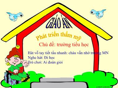 Bài giảng Mầm non Lớp Lá - Phát triển thẩm mỹ - Chủ đề: Trường Tiểu học - Hát vỗ tay tiết tấu nhanh Cháu vẫn nhớ trường Mầm non. Nghe hát Đi học. Trò chơi Ai đoán giỏi?