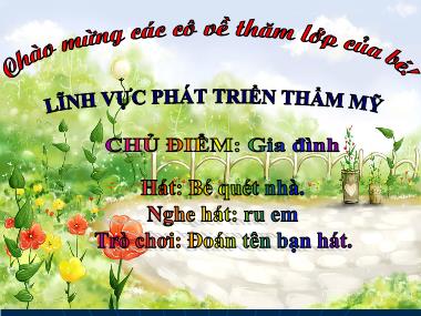 Bài giảng Mầm non Lớp Lá - Phát triển thẩm mỹ - Chủ điểm: Gia đình - Hát Bé quét nhà. Nghe hát Ru em. Trò chơi Đoán tên bạn hát