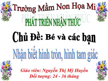 Bài giảng Mầm non Lớp Nhà trẻ - Chủ đề: Bé và các bạn - Nhận biết hình tròn, hình tam giác - Nguyễn Thị Mỹ Huyền