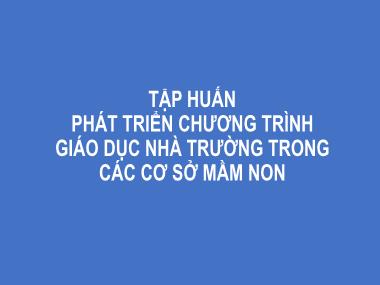 Bài giảng Tập huấn phát triển chương trình giáo dục nhà trường trong các cơ sở Mầm non