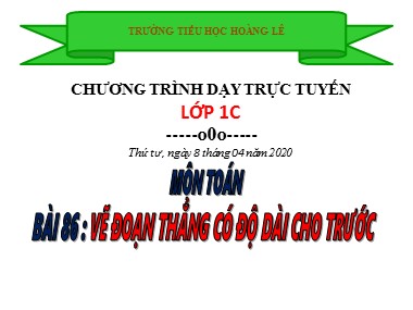 Bài giảng Toán Khối 1 - Bài 86: Vẽ đoạn thẳng có độ dài cho trước - Trường Tiểu học Hoàng Lê