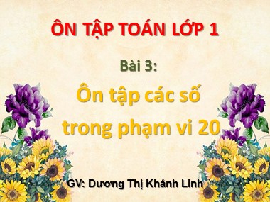 Bài giảng Toán Lớp 1 - Bài 3: Ôn tập các số trong phạm vi 20 - Dương Thị Khánh Linh