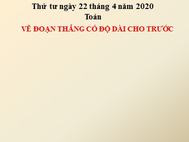 Bài giảng Toán Lớp 1 - Bài 86: Vẽ đoạn thẳng có độ dài cho trước - Năm học 2019-2020