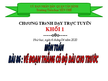 Bài giảng Toán Lớp 1 - Bài 86: Vẽ đoạn thẳng có độ dài cho trước - Trường Tiểu học Yên Thế