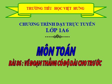 Bài giảng Toán Lớp 1 - Bài 86: Vẽ đoạn thẳng có độ dài cho trước - Trường Tiểu học Việt Hưng