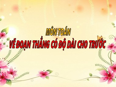 Bài giảng Toán Lớp 1 - Vẽ đoạn thẳng có độ dài cho trước (Bản chuẩn kiến thức)