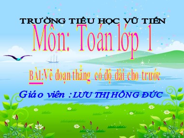 Bài giảng Toán Lớp 1 - Vẽ đoạn thẳng có độ dài cho trước - Lưu Thị Hồng Đức