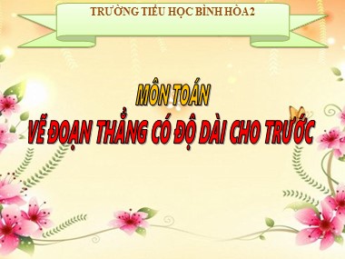 Bài giảng Toán Lớp 1 - Vẽ đoạn thẳng có độ dài cho trước - Trường Tiểu học Bình Hòa 2