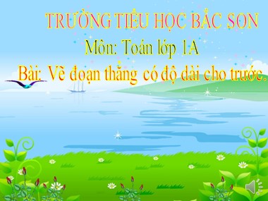 Bài giảng Toán Lớp 1 - Vẽ đoạn thẳng có độ dài cho trước - Trường Tiểu học Bắc Sơn