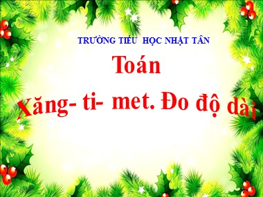 Bài giảng Toán Lớp 1 - Xăng-ti-mét. Đo độ dài - Trường Tiểu học Nhật Tân