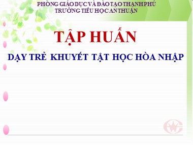 Bài giảng Tập huấn dạy trẻ khuyết tật học hòa nhập - Trường Tiểu học An Thuận