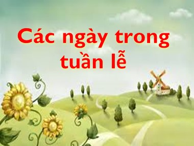 Bài giảng Toán Khối 1 - Các ngày trong tuần lễ (Bản hay)