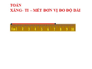 Bài giảng Toán Khối 1 - Xăng-ti-mét. Đo độ dài (Bản chuẩn kiến thức)