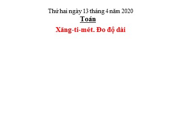 Bài giảng Toán Khối 1 - Xăng-ti-mét. Đo độ dài - Năm học 2019-2020