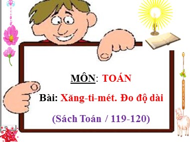 Bài giảng Toán Khối 1 - Xăng-ti-mét. Đo độ dài - Năm học 2019-2020 (Bản chuẩn kiến thức)