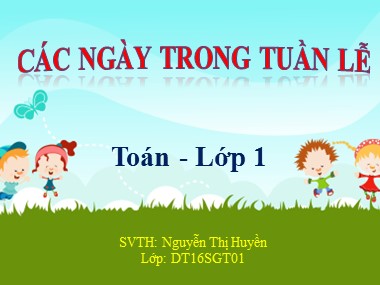 Bài giảng Toán Lớp 1 - Các ngày trong tuần lễ - Nguyễn Thị Huyền