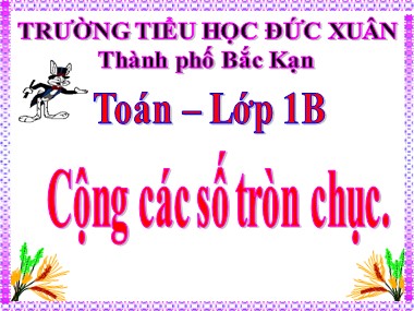 Bài giảng Toán Lớp 1 - Cộng các số tròn chục - Trường Tiểu học Đức Xuân