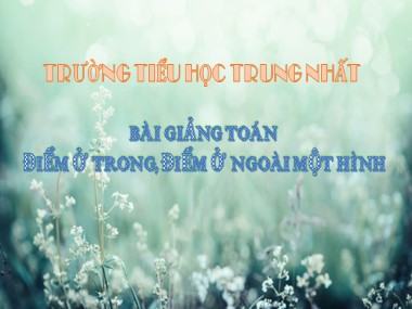 Bài giảng Toán Lớp 1 - Điểm ở trong, điểm ở ngài một hình - Trường Tiểu học Trung Nhất