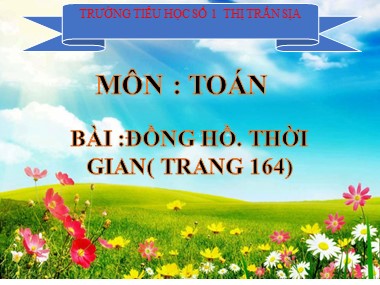 Bài giảng Toán Lớp 1 - Đồng hồ. Thời gian (Trang 164) - Trường Tiểu học Số 1 Thị trấn Sịa