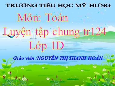 Bài giảng Toán Lớp 1 - Luyện tập chung (Trang 124) - Nguyễn Thị Thanh Hoàn