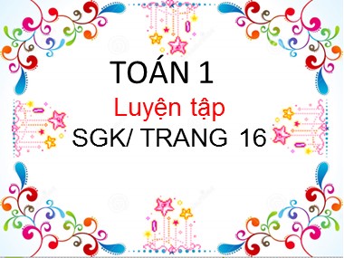 Bài giảng Toán Lớp 1 - Tiết 9: Luyện tập (Trang 16)