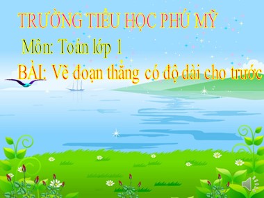 Bài giảng Toán Lớp 1 - Vẽ đoạn thẳng có độ dài cho trước - Trường Tiểu học Phú Mỹ