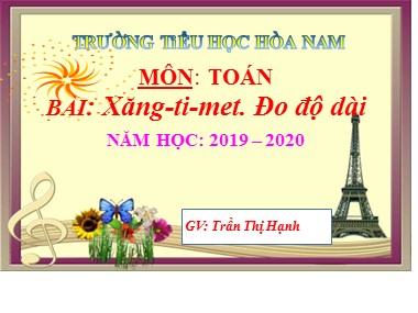 Bài giảng Toán Lớp 1 - Xăng-ti-mét. Đo độ dài - Năm học 2019-2020 - Trần Thị Hạnh