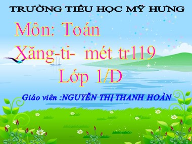 Bài giảng Toán Lớp 1 - Xăng-ti-mét. Đo độ dài - Nguyễn Thị Thanh Hoàn