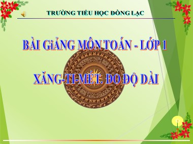 Bài giảng Toán Lớp 1 - Xăng-ti-mét. Đo độ dài - Trường Tiểu học Đồng Lạc